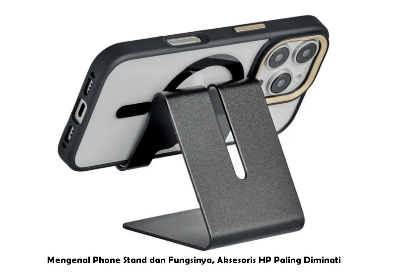 Mengenal Phone Stand dan Fungsinya, Aksesoris HP Paling Diminati