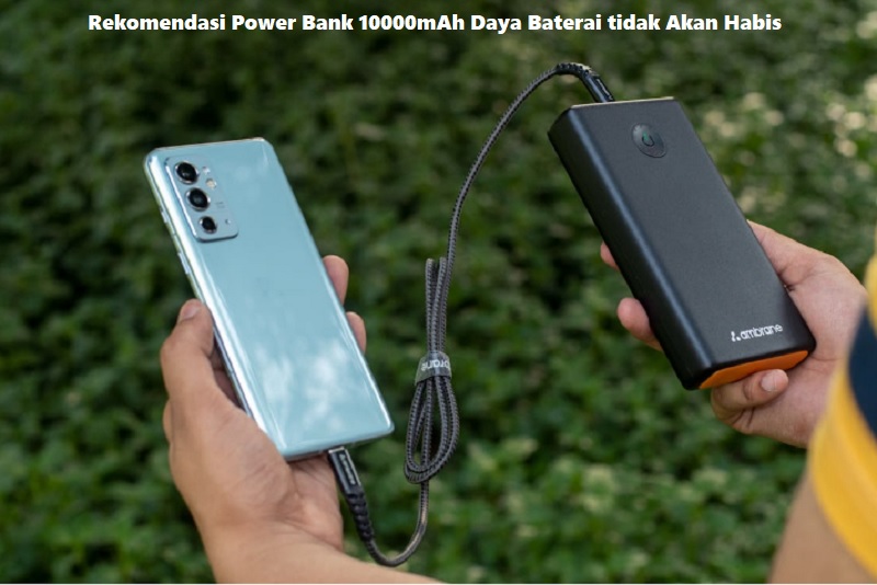 Rekomendasi Power Bank 10000mAh Daya Baterai tidak Akan Habis